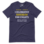 I celebrated Hanukkah for 8 nights and all I got was this lousy t-shirt