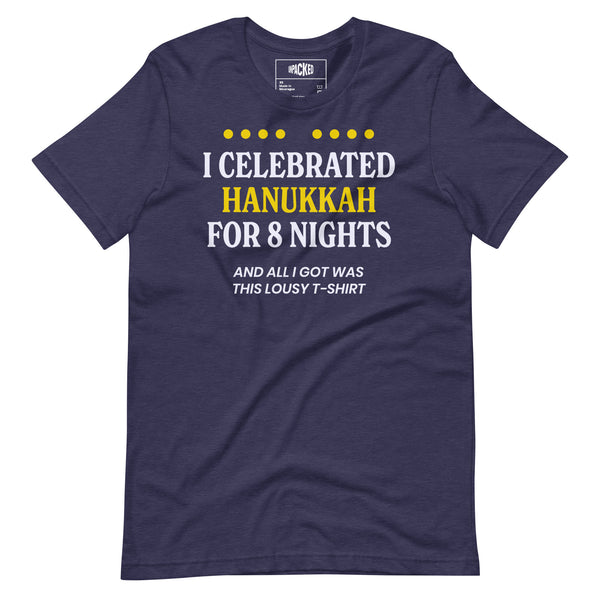 I celebrated Hanukkah for 8 nights and all I got was this lousy t-shirt